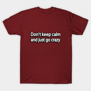 Don't keep calm and just go crazy T-Shirt